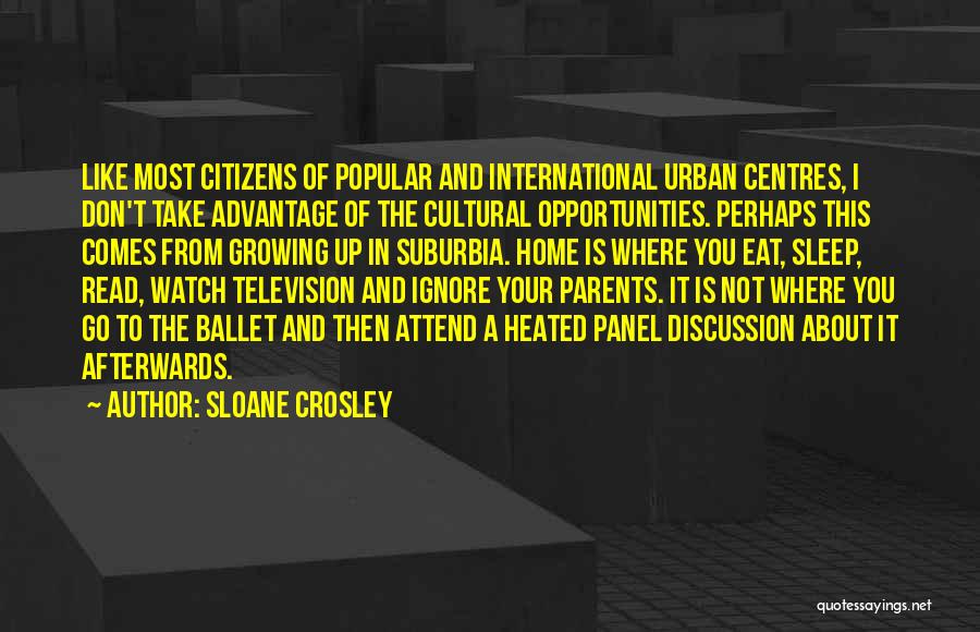 Sloane Crosley Quotes: Like Most Citizens Of Popular And International Urban Centres, I Don't Take Advantage Of The Cultural Opportunities. Perhaps This Comes