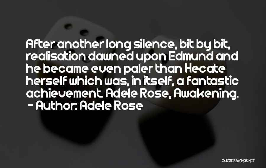 Adele Rose Quotes: After Another Long Silence, Bit By Bit, Realisation Dawned Upon Edmund And He Became Even Paler Than Hecate Herself Which