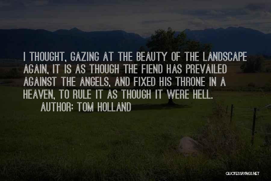 Tom Holland Quotes: I Thought, Gazing At The Beauty Of The Landscape Again, It Is As Though The Fiend Has Prevailed Against The