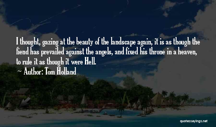 Tom Holland Quotes: I Thought, Gazing At The Beauty Of The Landscape Again, It Is As Though The Fiend Has Prevailed Against The