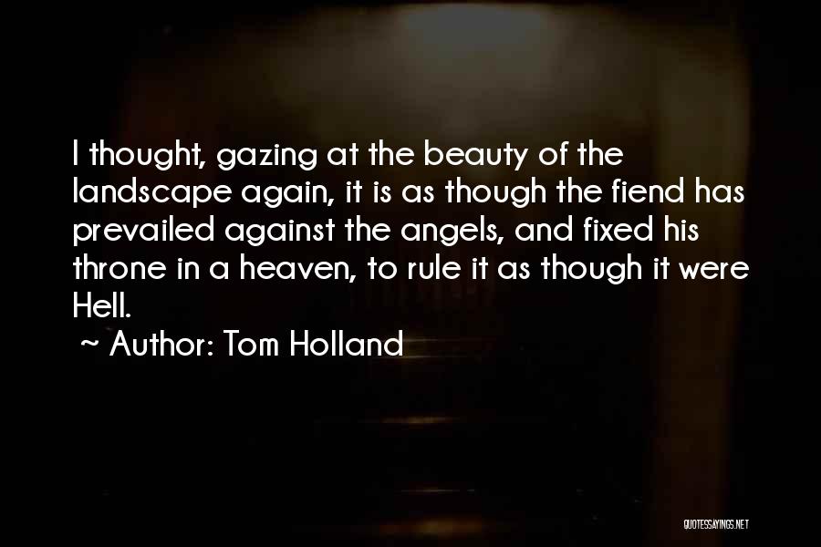 Tom Holland Quotes: I Thought, Gazing At The Beauty Of The Landscape Again, It Is As Though The Fiend Has Prevailed Against The