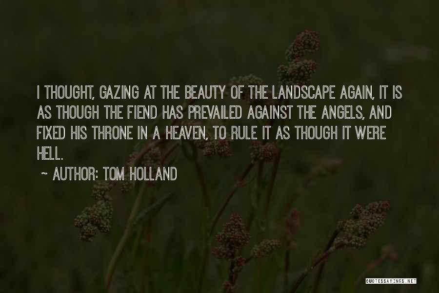 Tom Holland Quotes: I Thought, Gazing At The Beauty Of The Landscape Again, It Is As Though The Fiend Has Prevailed Against The