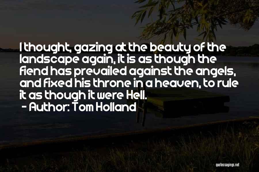 Tom Holland Quotes: I Thought, Gazing At The Beauty Of The Landscape Again, It Is As Though The Fiend Has Prevailed Against The