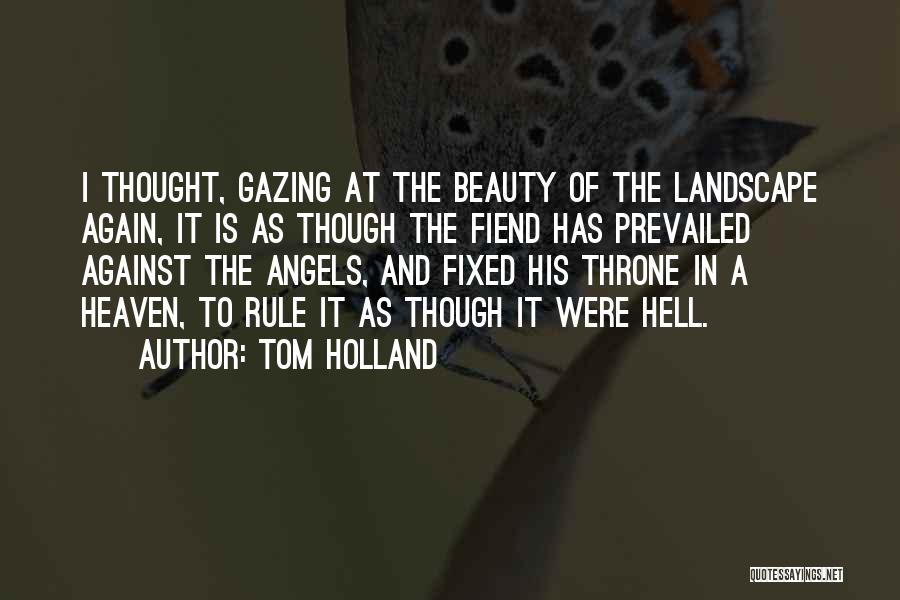 Tom Holland Quotes: I Thought, Gazing At The Beauty Of The Landscape Again, It Is As Though The Fiend Has Prevailed Against The