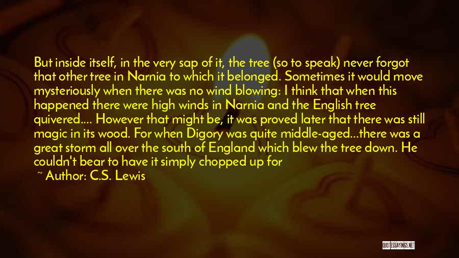 C.S. Lewis Quotes: But Inside Itself, In The Very Sap Of It, The Tree (so To Speak) Never Forgot That Other Tree In
