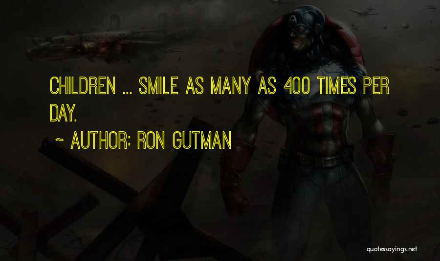 Ron Gutman Quotes: Children ... Smile As Many As 400 Times Per Day.
