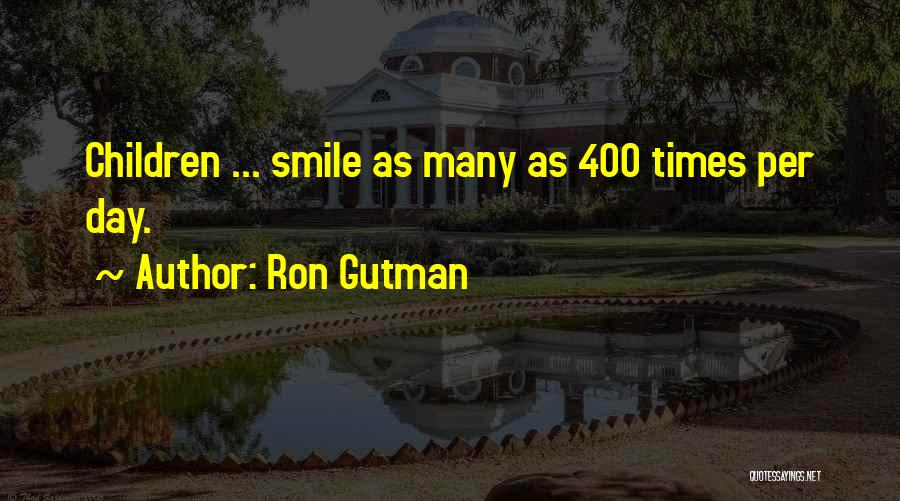 Ron Gutman Quotes: Children ... Smile As Many As 400 Times Per Day.