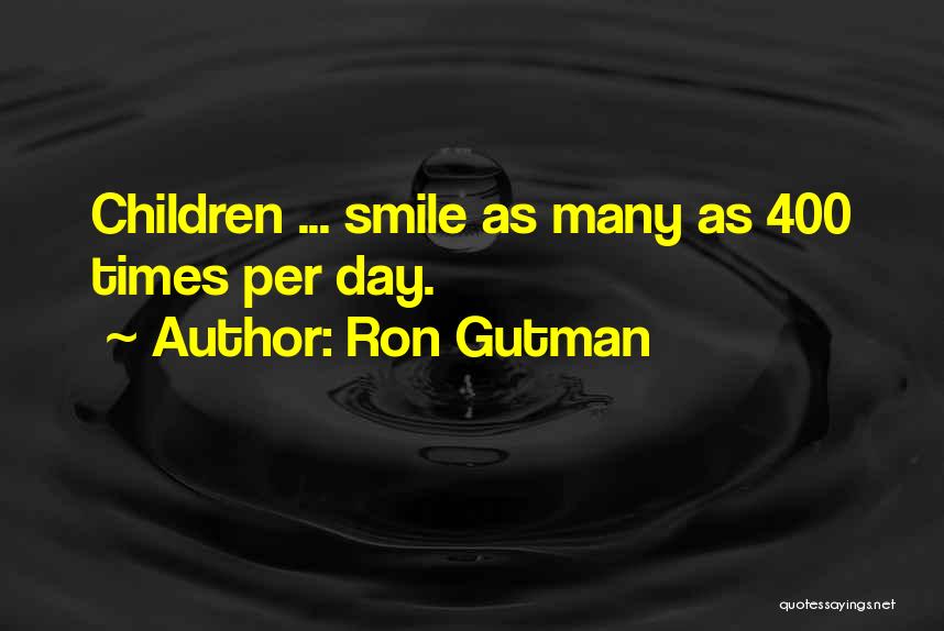 Ron Gutman Quotes: Children ... Smile As Many As 400 Times Per Day.