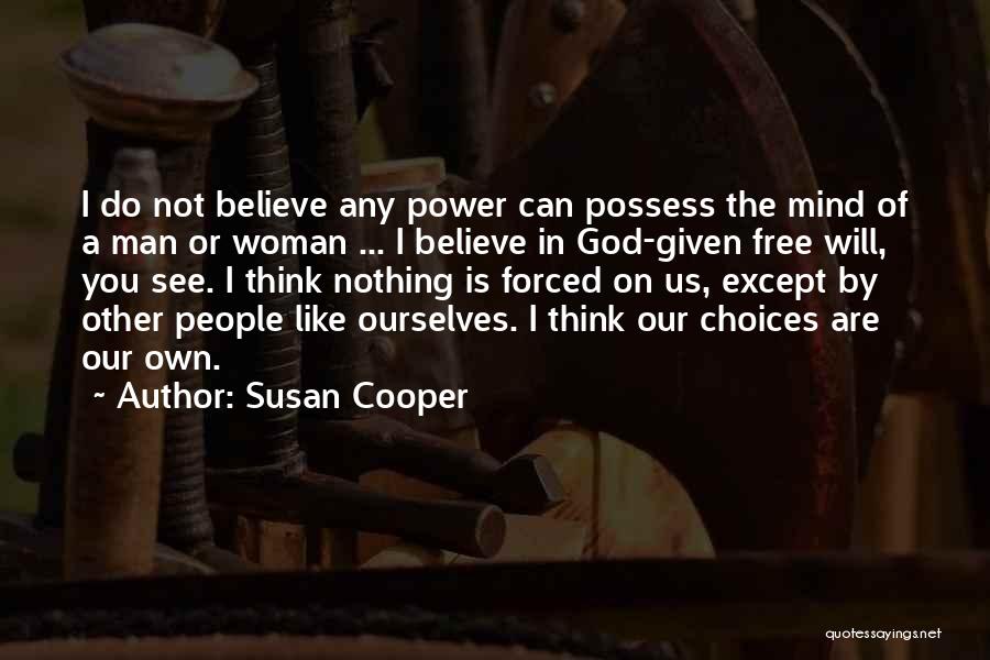Susan Cooper Quotes: I Do Not Believe Any Power Can Possess The Mind Of A Man Or Woman ... I Believe In God-given