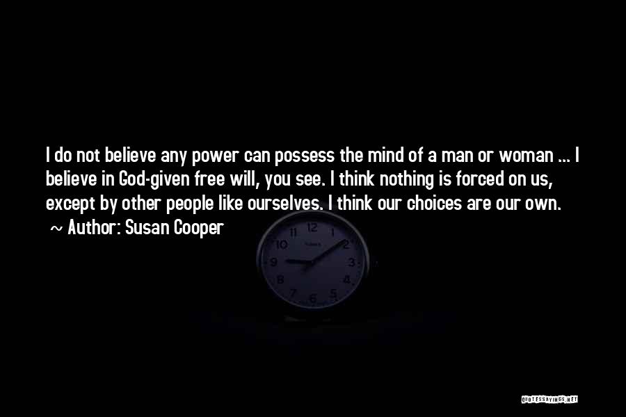 Susan Cooper Quotes: I Do Not Believe Any Power Can Possess The Mind Of A Man Or Woman ... I Believe In God-given