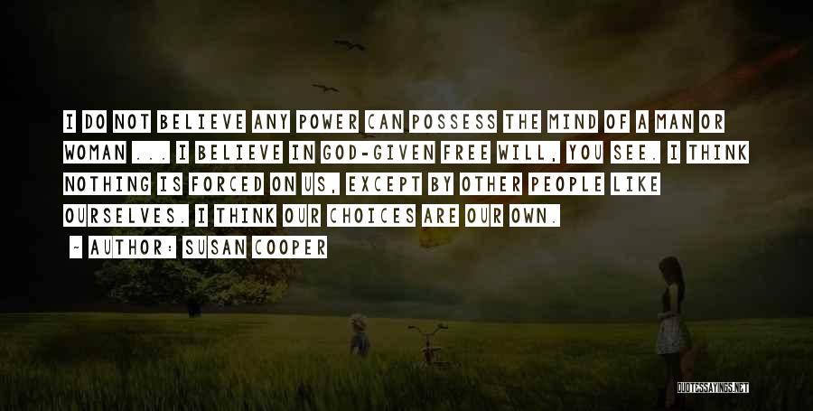 Susan Cooper Quotes: I Do Not Believe Any Power Can Possess The Mind Of A Man Or Woman ... I Believe In God-given