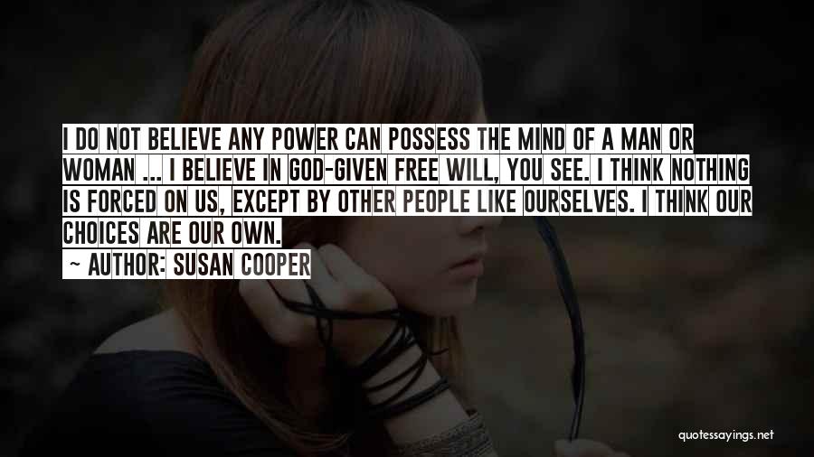 Susan Cooper Quotes: I Do Not Believe Any Power Can Possess The Mind Of A Man Or Woman ... I Believe In God-given