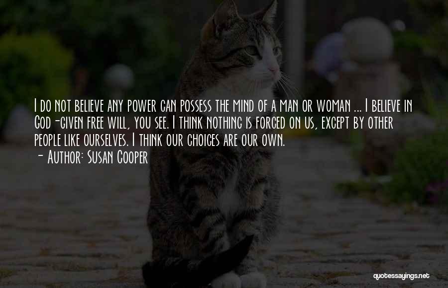 Susan Cooper Quotes: I Do Not Believe Any Power Can Possess The Mind Of A Man Or Woman ... I Believe In God-given