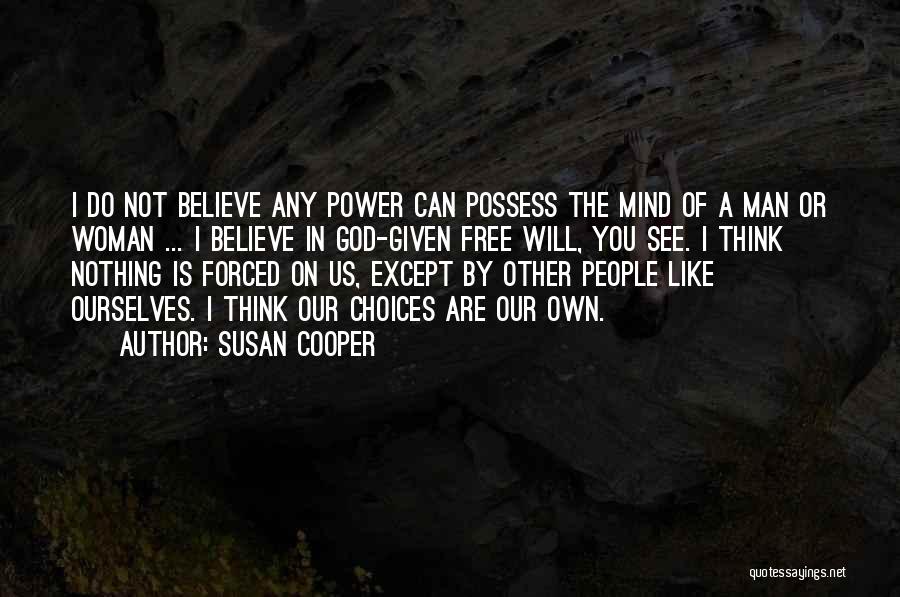 Susan Cooper Quotes: I Do Not Believe Any Power Can Possess The Mind Of A Man Or Woman ... I Believe In God-given