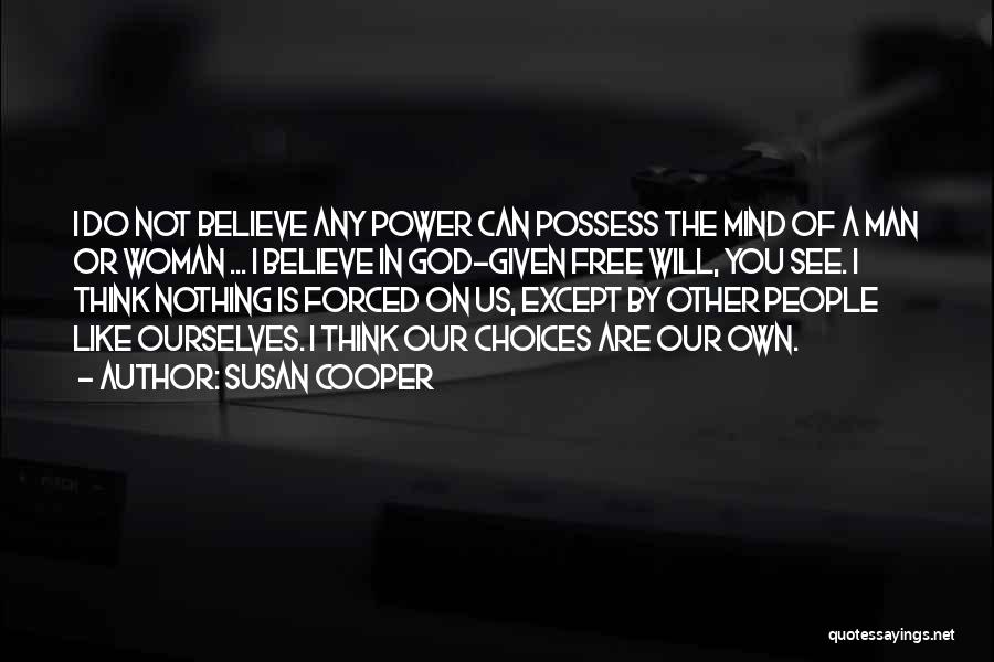 Susan Cooper Quotes: I Do Not Believe Any Power Can Possess The Mind Of A Man Or Woman ... I Believe In God-given