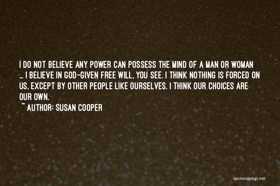 Susan Cooper Quotes: I Do Not Believe Any Power Can Possess The Mind Of A Man Or Woman ... I Believe In God-given