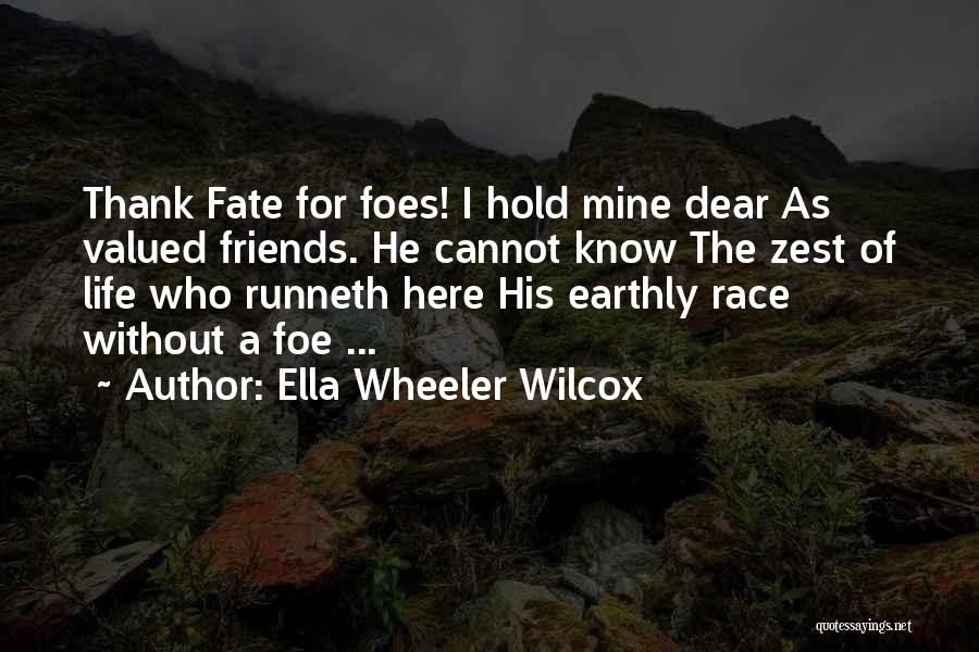 Ella Wheeler Wilcox Quotes: Thank Fate For Foes! I Hold Mine Dear As Valued Friends. He Cannot Know The Zest Of Life Who Runneth