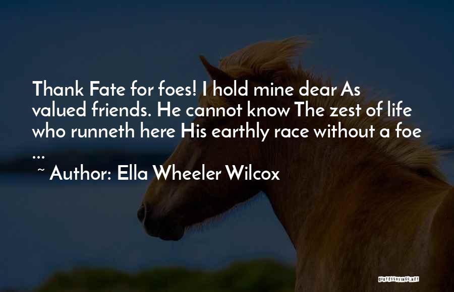 Ella Wheeler Wilcox Quotes: Thank Fate For Foes! I Hold Mine Dear As Valued Friends. He Cannot Know The Zest Of Life Who Runneth