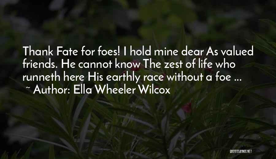 Ella Wheeler Wilcox Quotes: Thank Fate For Foes! I Hold Mine Dear As Valued Friends. He Cannot Know The Zest Of Life Who Runneth