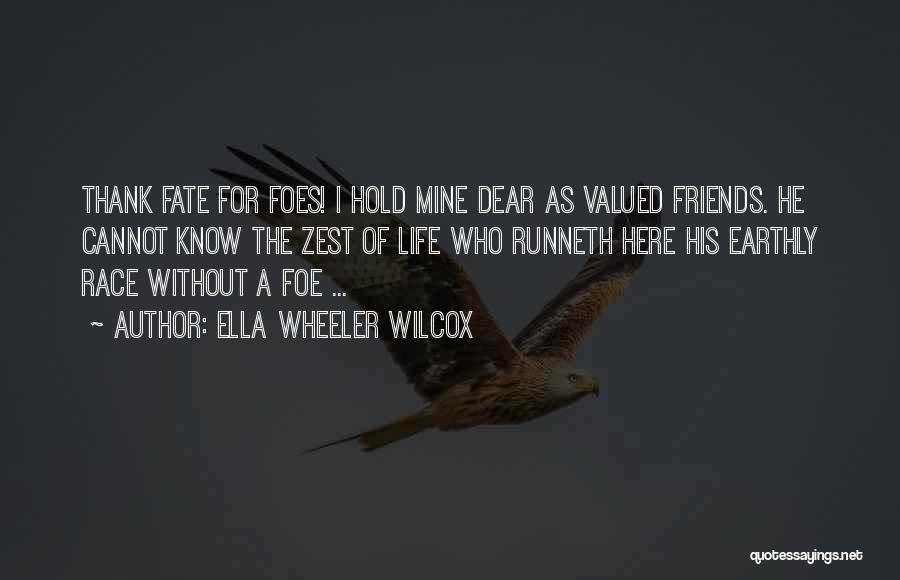 Ella Wheeler Wilcox Quotes: Thank Fate For Foes! I Hold Mine Dear As Valued Friends. He Cannot Know The Zest Of Life Who Runneth