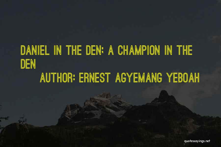 Ernest Agyemang Yeboah Quotes: Daniel In The Den; A Champion In The Den