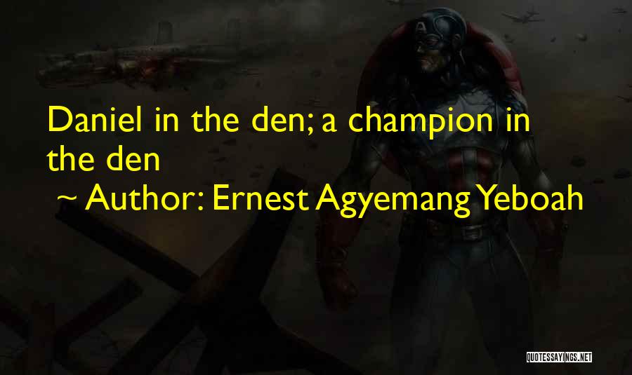 Ernest Agyemang Yeboah Quotes: Daniel In The Den; A Champion In The Den