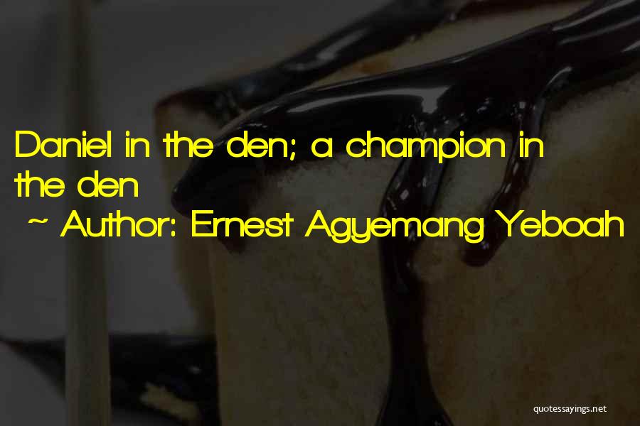 Ernest Agyemang Yeboah Quotes: Daniel In The Den; A Champion In The Den