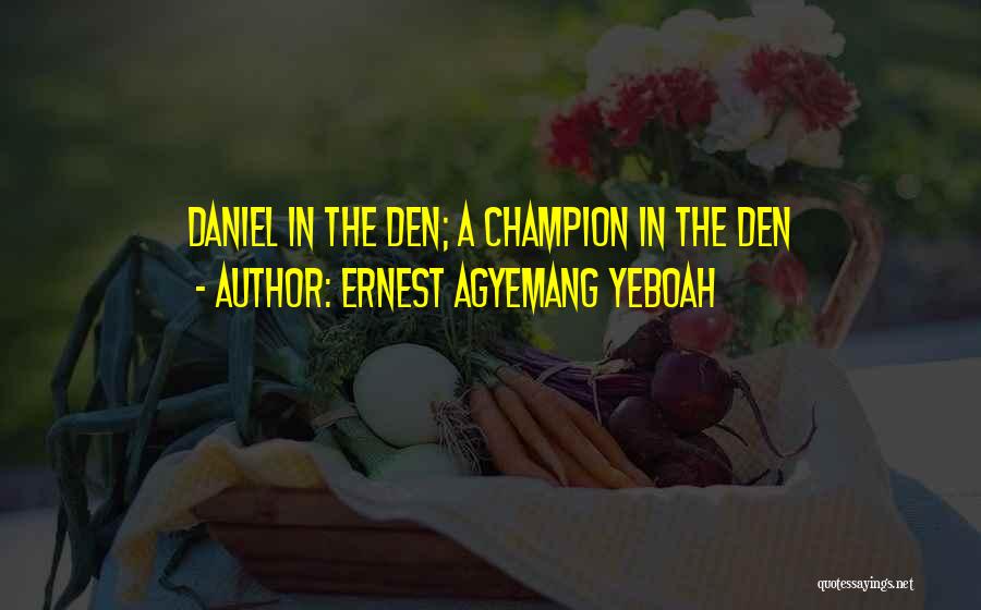 Ernest Agyemang Yeboah Quotes: Daniel In The Den; A Champion In The Den
