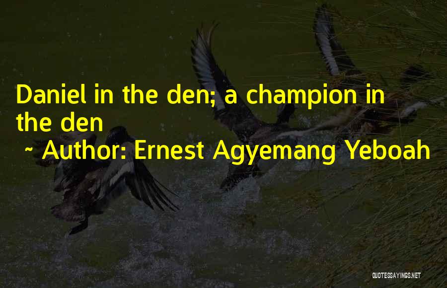 Ernest Agyemang Yeboah Quotes: Daniel In The Den; A Champion In The Den