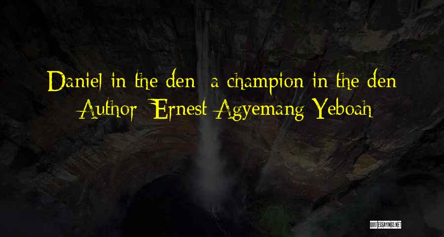 Ernest Agyemang Yeboah Quotes: Daniel In The Den; A Champion In The Den