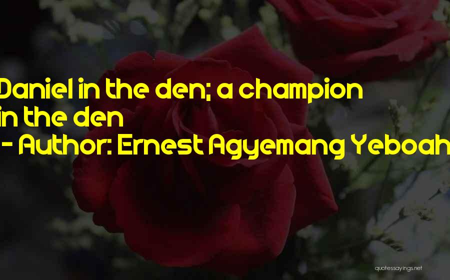 Ernest Agyemang Yeboah Quotes: Daniel In The Den; A Champion In The Den