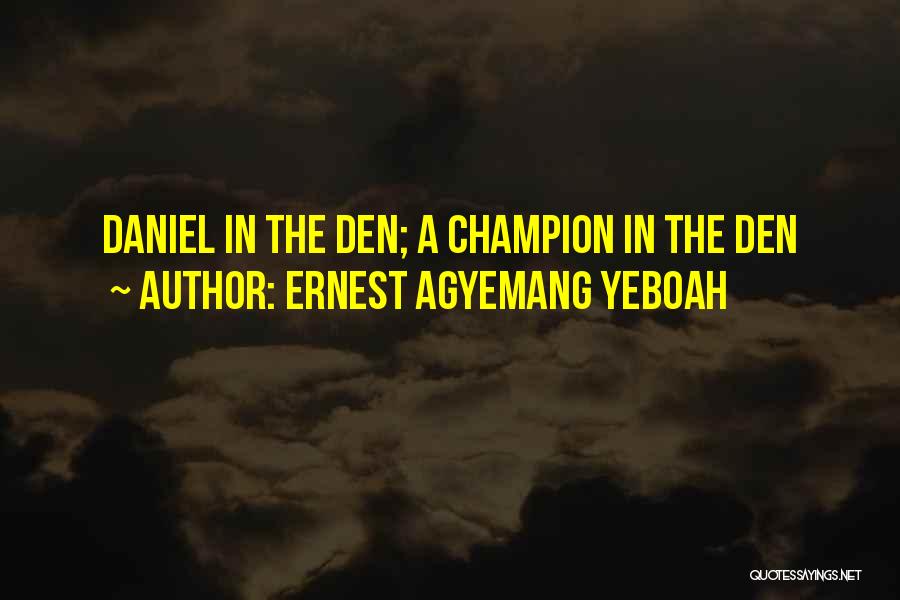 Ernest Agyemang Yeboah Quotes: Daniel In The Den; A Champion In The Den