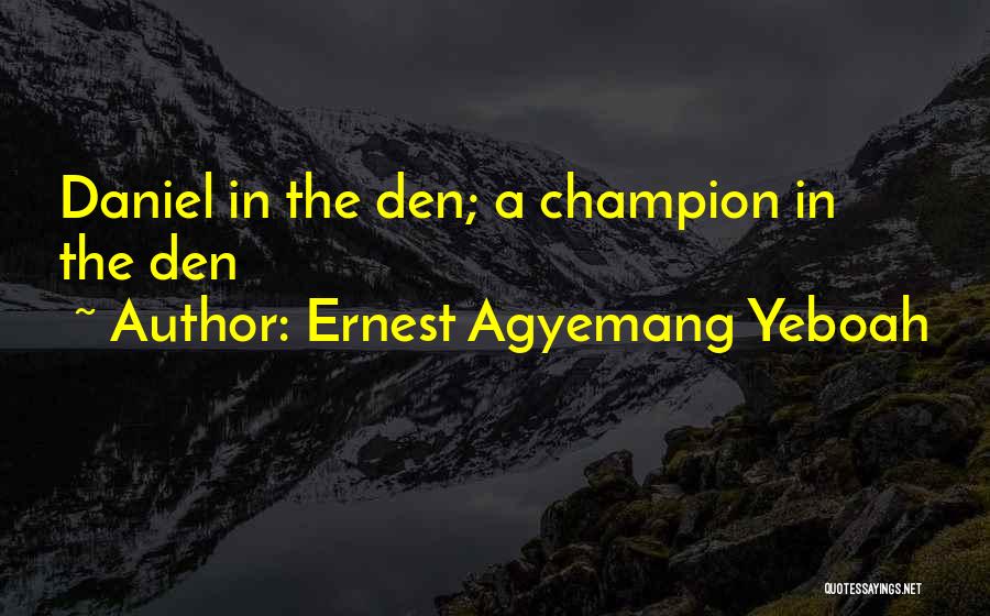 Ernest Agyemang Yeboah Quotes: Daniel In The Den; A Champion In The Den
