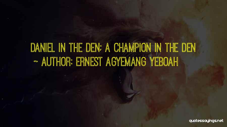 Ernest Agyemang Yeboah Quotes: Daniel In The Den; A Champion In The Den