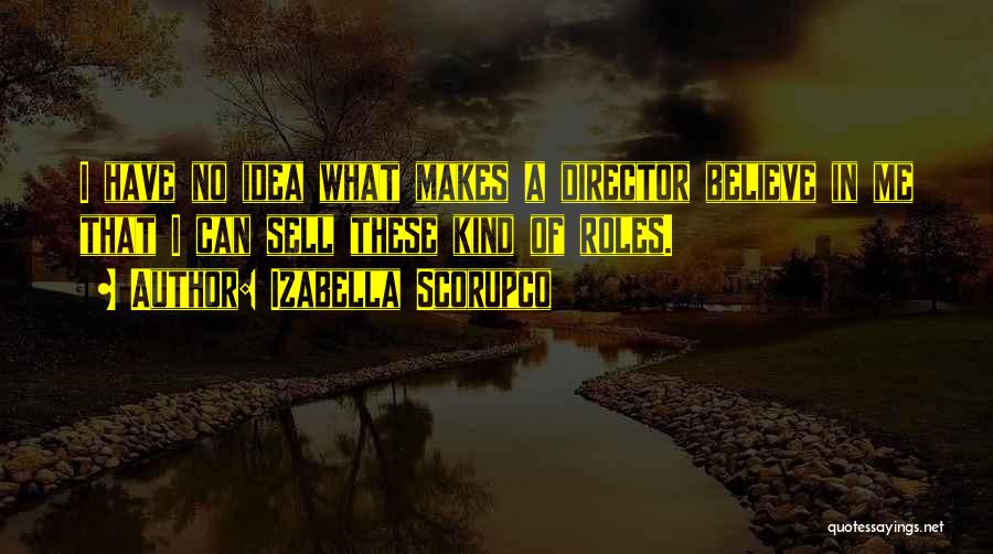 Izabella Scorupco Quotes: I Have No Idea What Makes A Director Believe In Me That I Can Sell These Kind Of Roles.