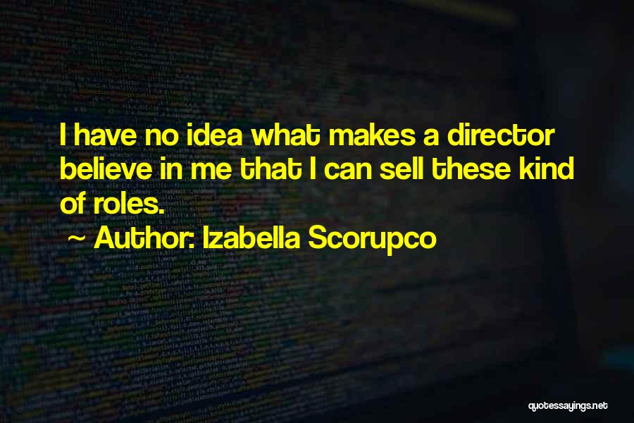 Izabella Scorupco Quotes: I Have No Idea What Makes A Director Believe In Me That I Can Sell These Kind Of Roles.