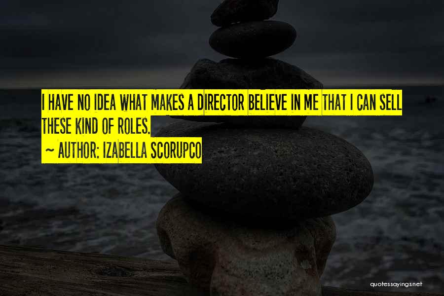 Izabella Scorupco Quotes: I Have No Idea What Makes A Director Believe In Me That I Can Sell These Kind Of Roles.