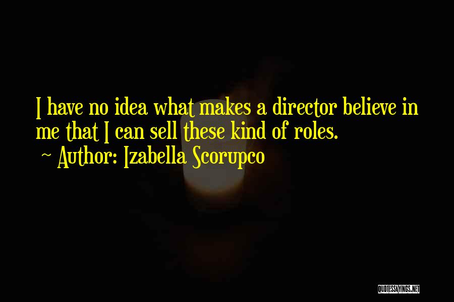 Izabella Scorupco Quotes: I Have No Idea What Makes A Director Believe In Me That I Can Sell These Kind Of Roles.