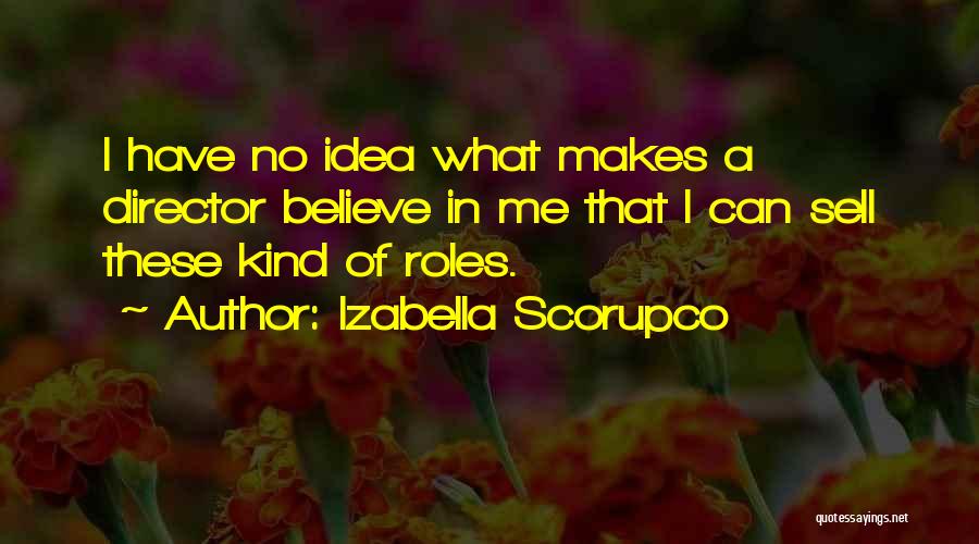 Izabella Scorupco Quotes: I Have No Idea What Makes A Director Believe In Me That I Can Sell These Kind Of Roles.