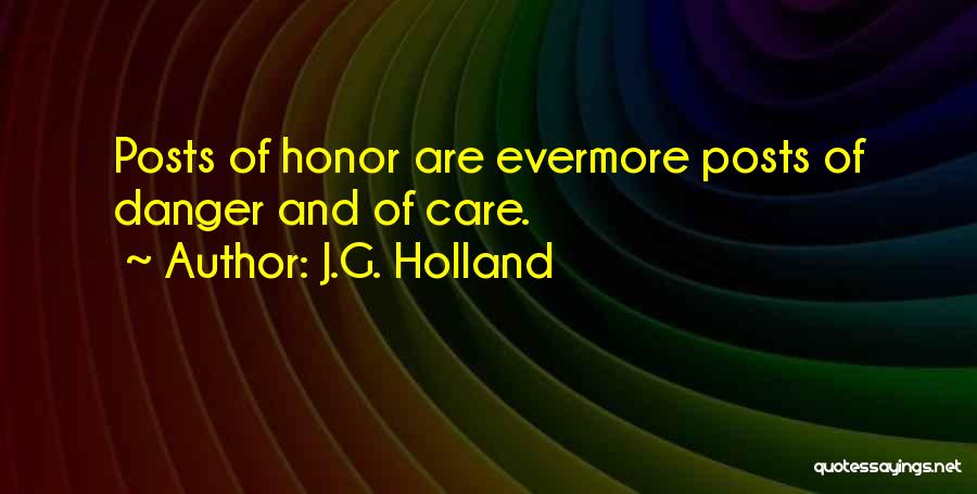 J.G. Holland Quotes: Posts Of Honor Are Evermore Posts Of Danger And Of Care.
