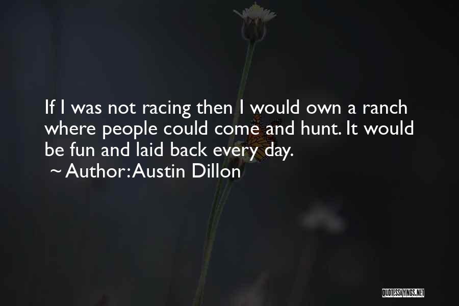 Austin Dillon Quotes: If I Was Not Racing Then I Would Own A Ranch Where People Could Come And Hunt. It Would Be