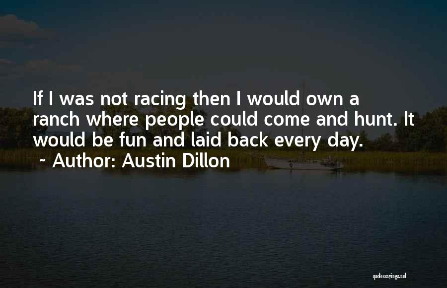 Austin Dillon Quotes: If I Was Not Racing Then I Would Own A Ranch Where People Could Come And Hunt. It Would Be