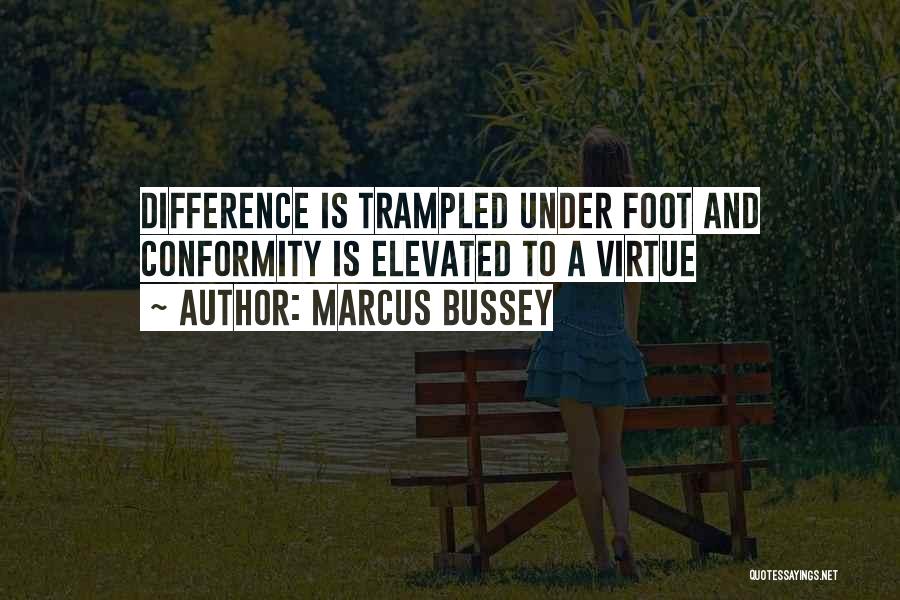 Marcus Bussey Quotes: Difference Is Trampled Under Foot And Conformity Is Elevated To A Virtue