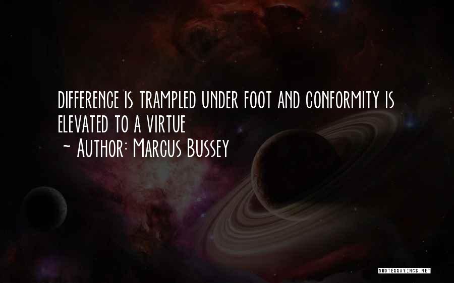 Marcus Bussey Quotes: Difference Is Trampled Under Foot And Conformity Is Elevated To A Virtue
