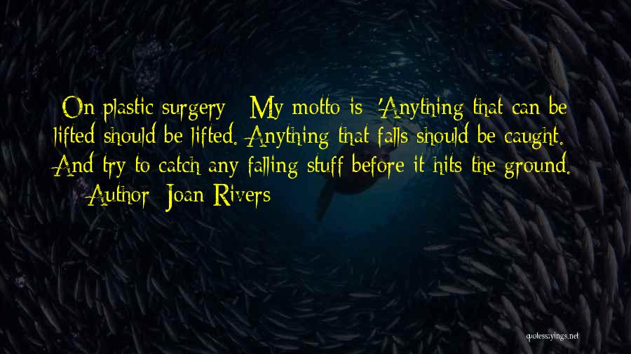 Joan Rivers Quotes: [on Plastic Surgery:] My Motto Is: 'anything That Can Be Lifted Should Be Lifted. Anything That Falls Should Be Caught.