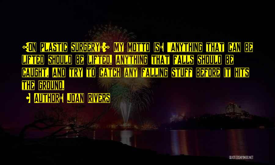 Joan Rivers Quotes: [on Plastic Surgery:] My Motto Is: 'anything That Can Be Lifted Should Be Lifted. Anything That Falls Should Be Caught.