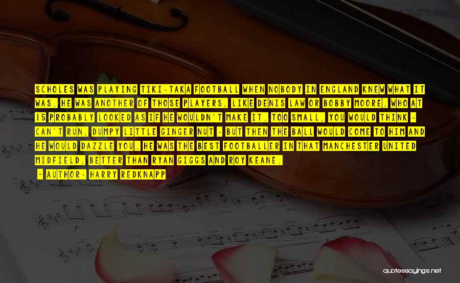 Harry Redknapp Quotes: Scholes Was Playing Tiki-taka Football When Nobody In England Knew What It Was. He Was Another Of Those Players, Like