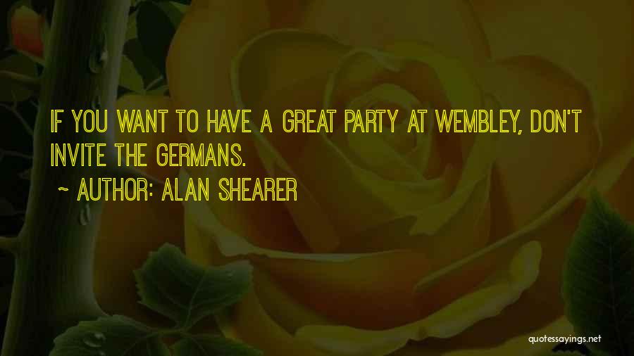 Alan Shearer Quotes: If You Want To Have A Great Party At Wembley, Don't Invite The Germans.