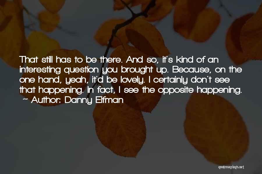 Danny Elfman Quotes: That Still Has To Be There. And So, It's Kind Of An Interesting Question You Brought Up. Because, On The