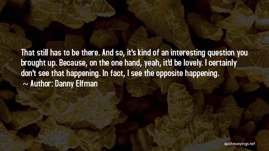 Danny Elfman Quotes: That Still Has To Be There. And So, It's Kind Of An Interesting Question You Brought Up. Because, On The